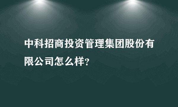 中科招商投资管理集团股份有限公司怎么样？