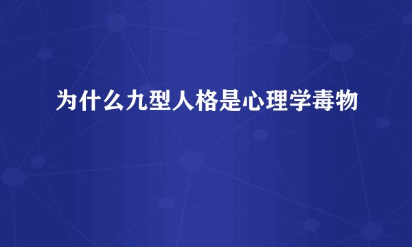 为什么九型人格是心理学毒物