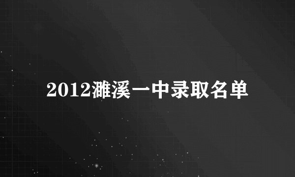 2012濉溪一中录取名单