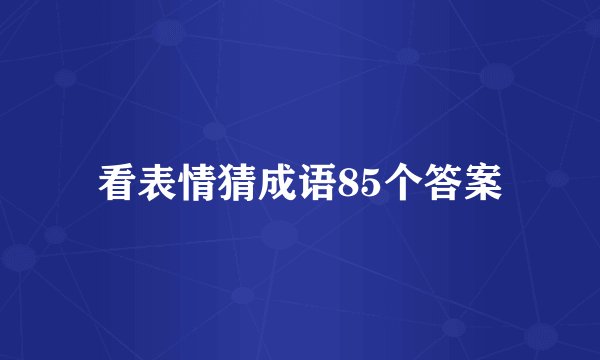 看表情猜成语85个答案