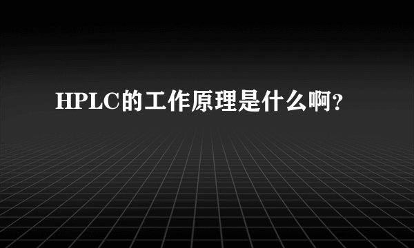 HPLC的工作原理是什么啊？