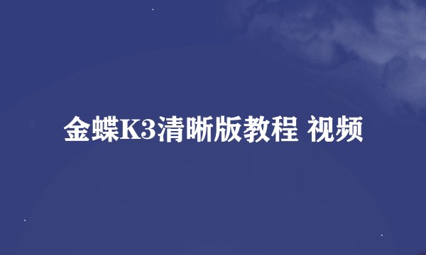 金蝶K3清晰版教程 视频