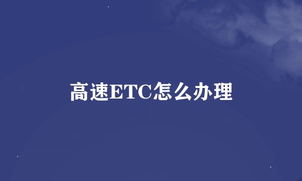 高速ETC怎么办理