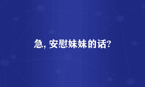 急, 安慰妹妹的话?