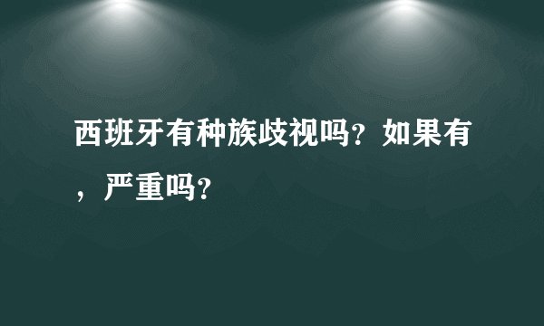 西班牙有种族歧视吗？如果有，严重吗？