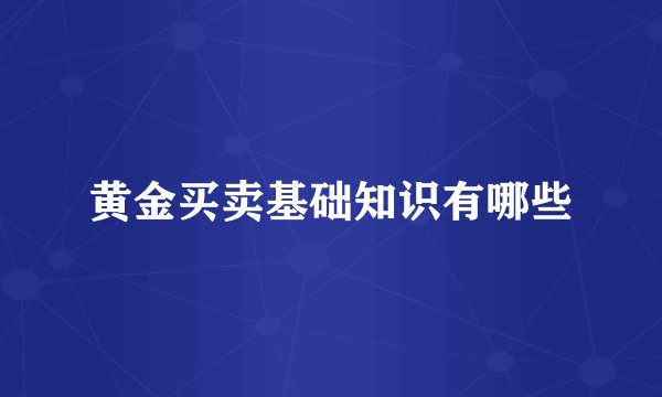 黄金买卖基础知识有哪些