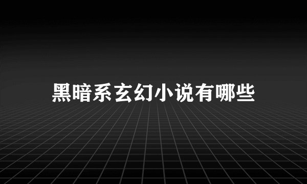 黑暗系玄幻小说有哪些