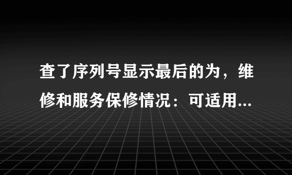 查了序列号显示最后的为，维修和服务保修情况：可适用消费者权益法；这样是什么意思，是不是翻新机？求解
