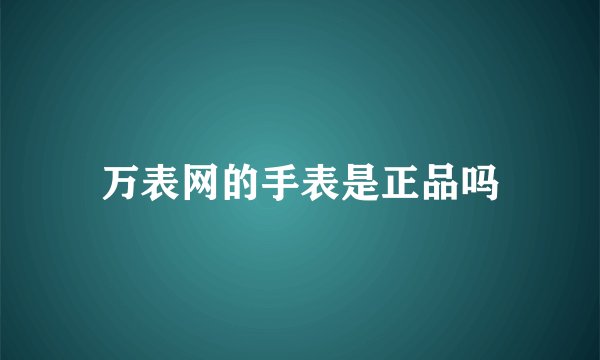 万表网的手表是正品吗