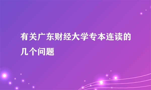 有关广东财经大学专本连读的几个问题