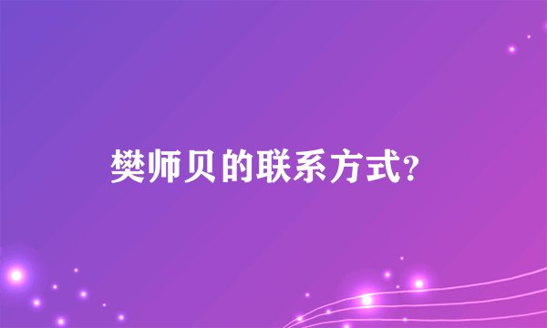 樊师贝的联系方式？