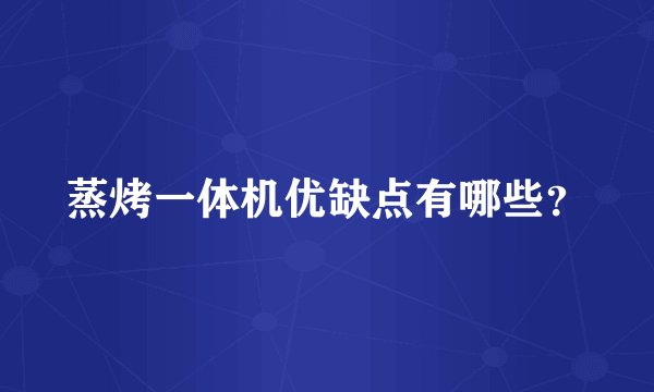 蒸烤一体机优缺点有哪些？