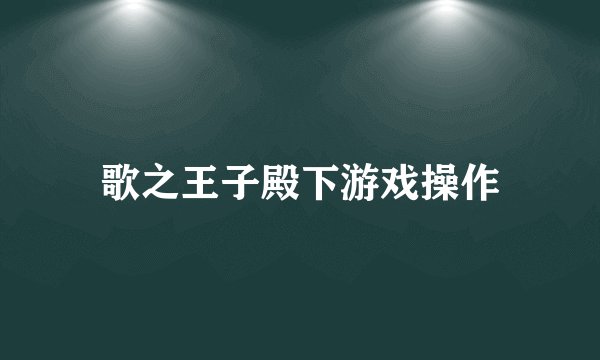 歌之王子殿下游戏操作