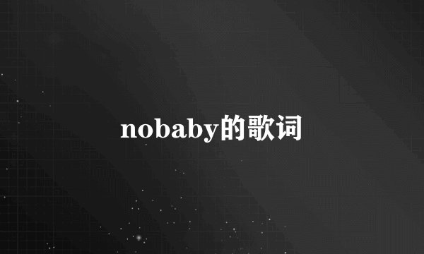 nobaby的歌词