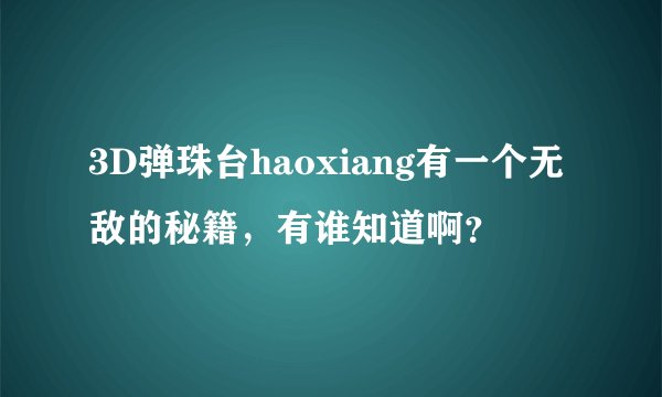 3D弹珠台haoxiang有一个无敌的秘籍，有谁知道啊？