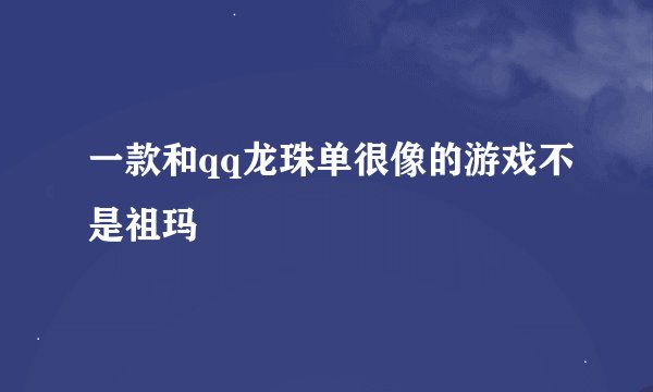 一款和qq龙珠单很像的游戏不是祖玛