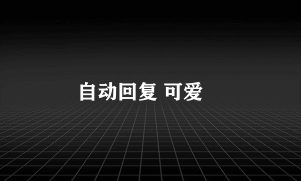 自动回复 可爱旳