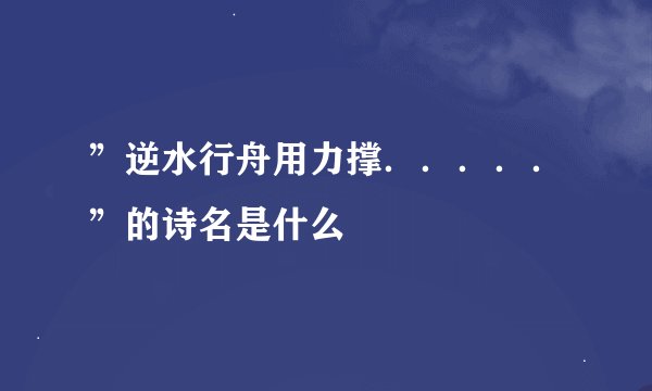 ”逆水行舟用力撑．．．．．”的诗名是什么