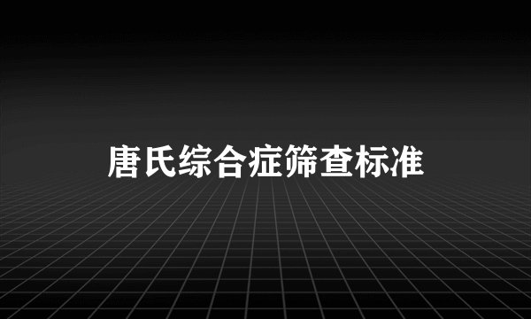 唐氏综合症筛查标准
