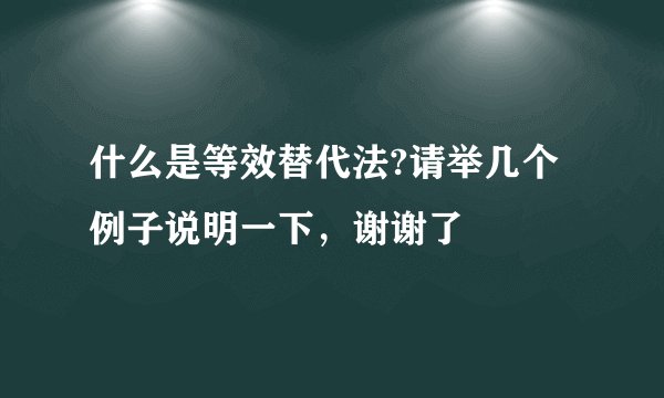 什么是等效替代法?请举几个例子说明一下，谢谢了