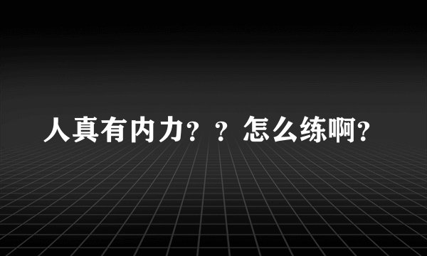 人真有内力？？怎么练啊？