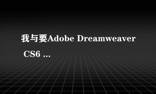 我与要Adobe Dreamweaver CS6 序列号，，能给我一个吗？390926079qq邮箱，，谢谢啊