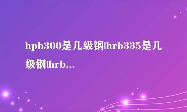 hpb300是几级钢|hrb335是几级钢|hrb400是几级钢