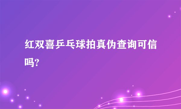 红双喜乒乓球拍真伪查询可信吗?