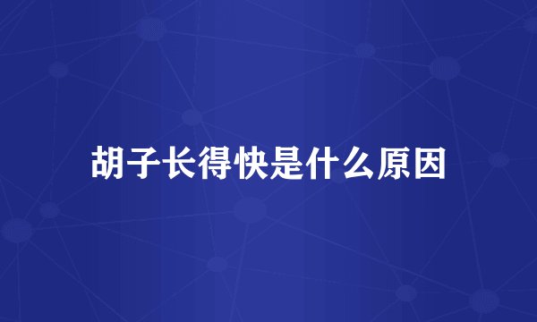 胡子长得快是什么原因