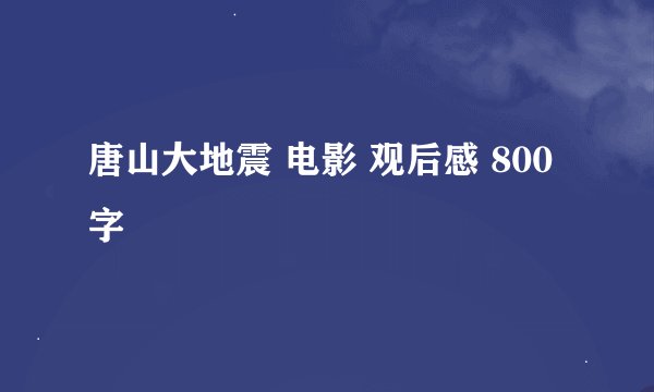 唐山大地震 电影 观后感 800字