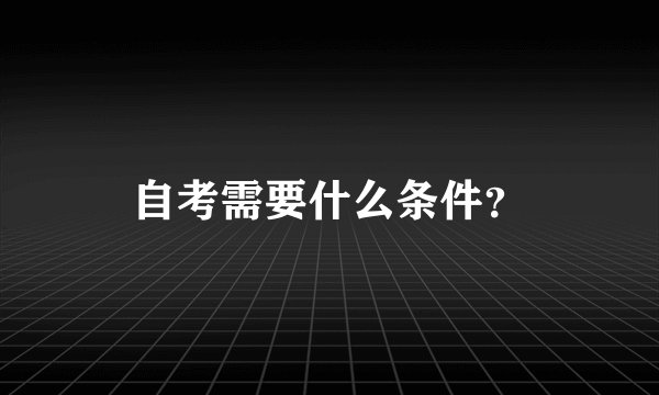 自考需要什么条件？