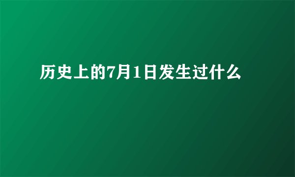 历史上的7月1日发生过什么