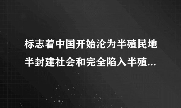 标志着中国开始沦为半殖民地半封建社会和完全陷入半殖民地半封建社会
