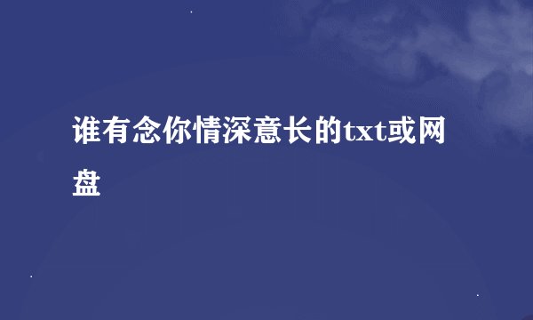 谁有念你情深意长的txt或网盘