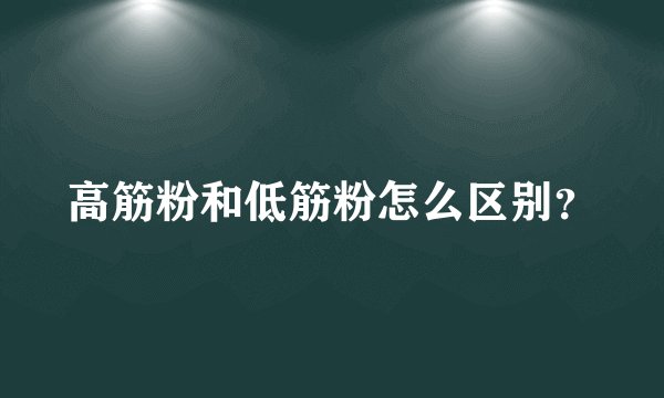高筋粉和低筋粉怎么区别？