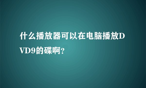 什么播放器可以在电脑播放DVD9的碟啊？