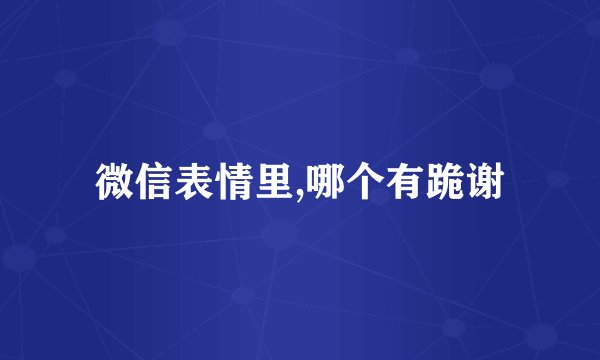 微信表情里,哪个有跪谢