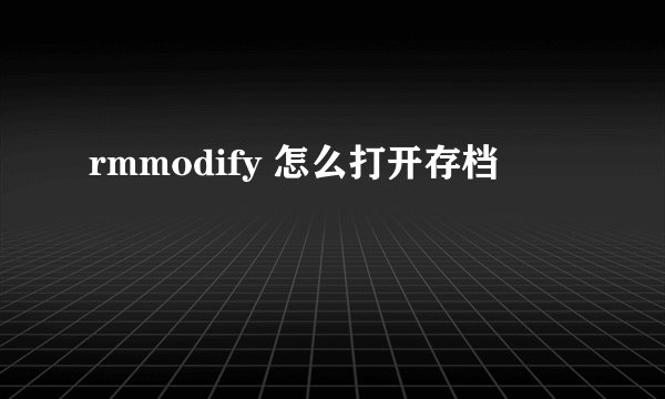 rmmodify 怎么打开存档