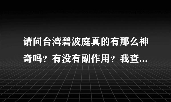 请问台湾碧波庭真的有那么神奇吗？有没有副作用？我查到了直销牌照，但是是捆绑在绿之韵旗下的。用的又是