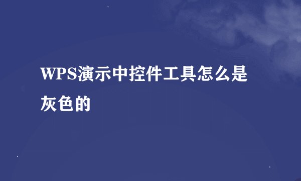 WPS演示中控件工具怎么是灰色的