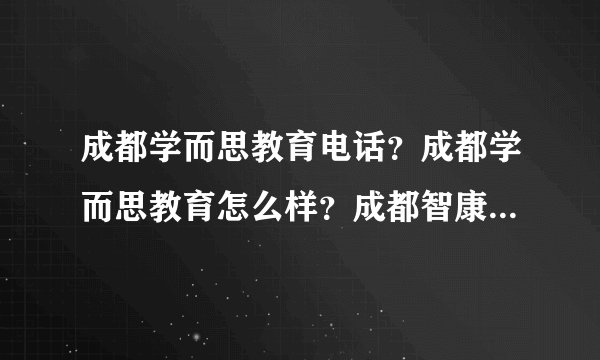 成都学而思教育电话？成都学而思教育怎么样？成都智康教育价格？