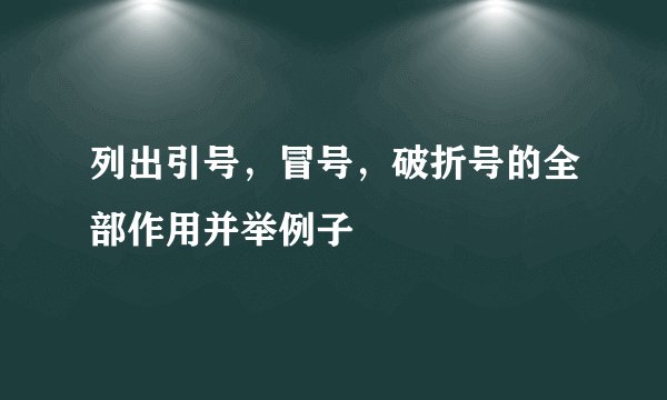 列出引号，冒号，破折号的全部作用并举例子