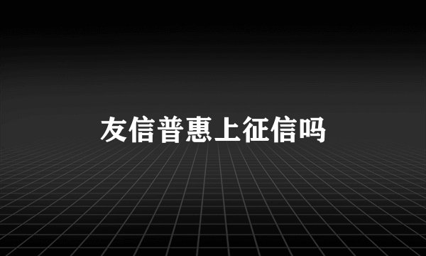 友信普惠上征信吗