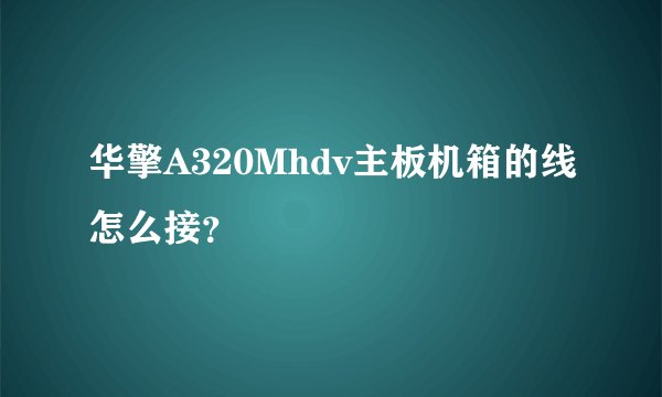 华擎A320Mhdv主板机箱的线怎么接？