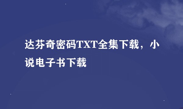 达芬奇密码TXT全集下载，小说电子书下载