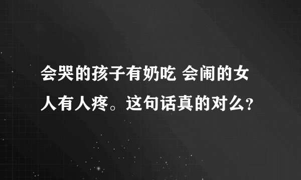 会哭的孩子有奶吃 会闹的女人有人疼。这句话真的对么？