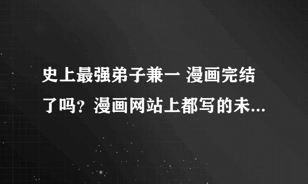 史上最强弟子兼一 漫画完结了吗？漫画网站上都写的未完结。但是总是不更新