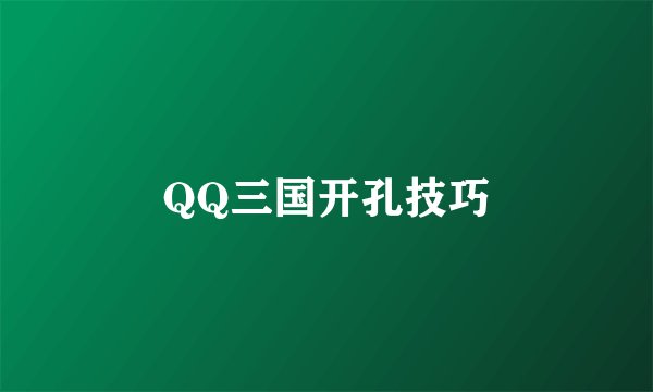 QQ三国开孔技巧