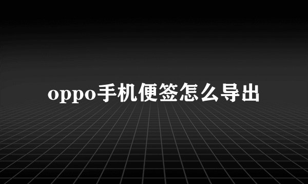 oppo手机便签怎么导出