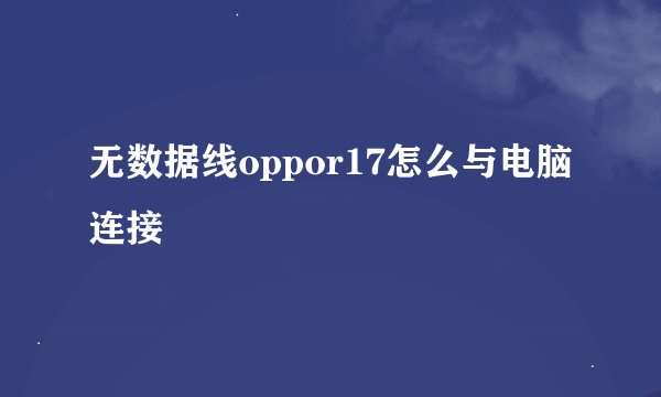 无数据线oppor17怎么与电脑连接